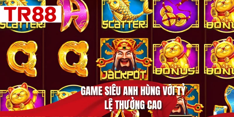 Game siêu anh hùng với tỷ lệ thưởng cao